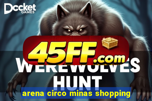 arena circo minas shopping
